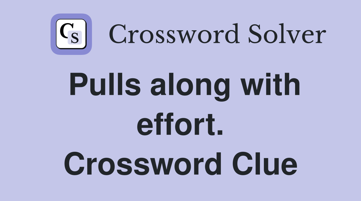 Pulls along with effort. Crossword Clue