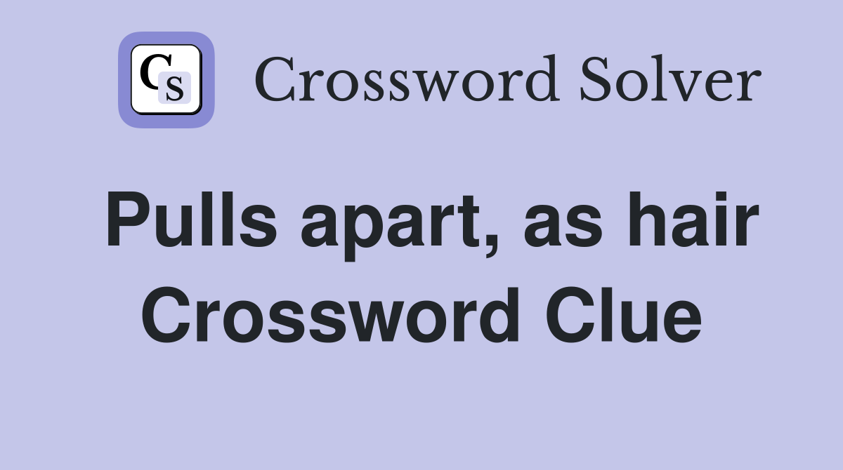 Pulls apart, as hair Crossword Clue