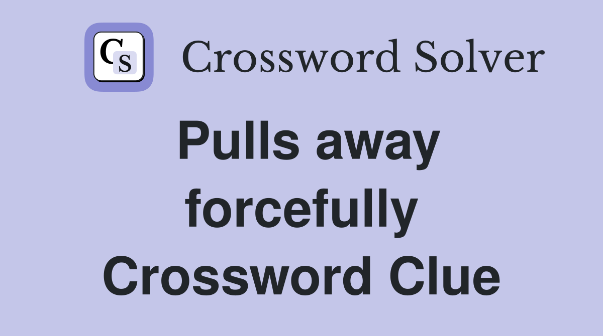 Pulls away forcefully Crossword Clue