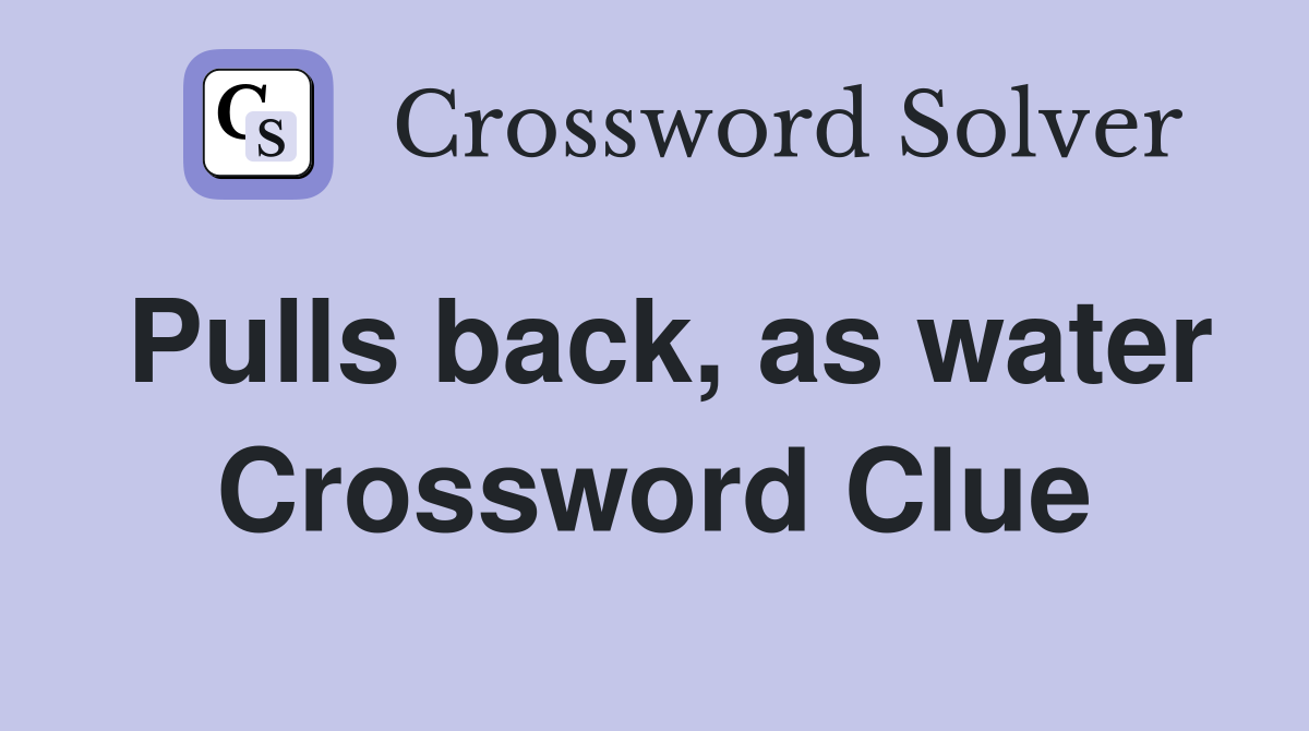 Pulls back, as water Crossword Clue