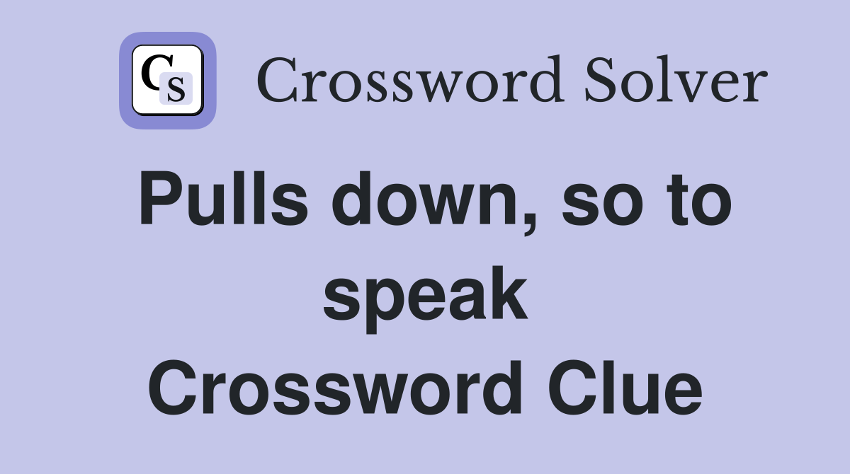 Pulls down, so to speak Crossword Clue