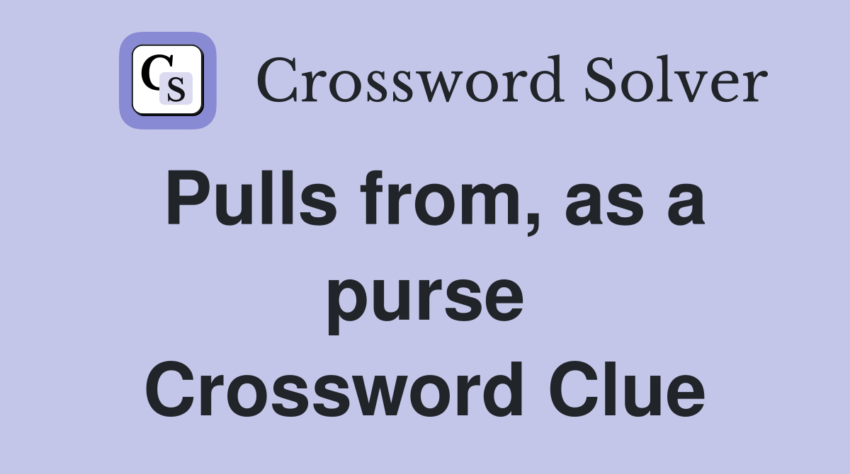 Pulls from, as a purse Crossword Clue