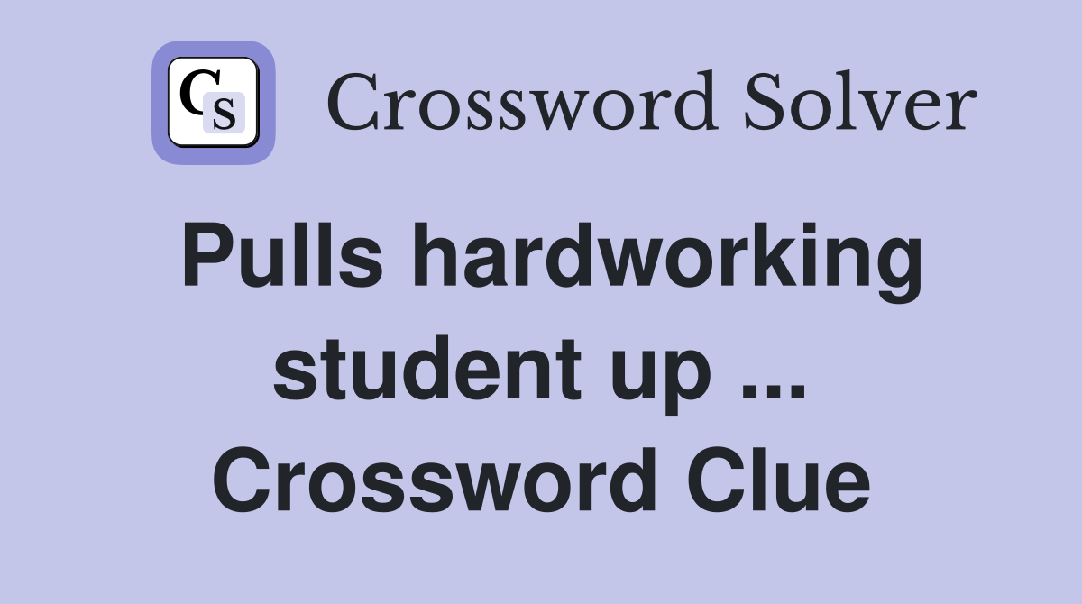 Pulls hardworking student up ... Crossword Clue