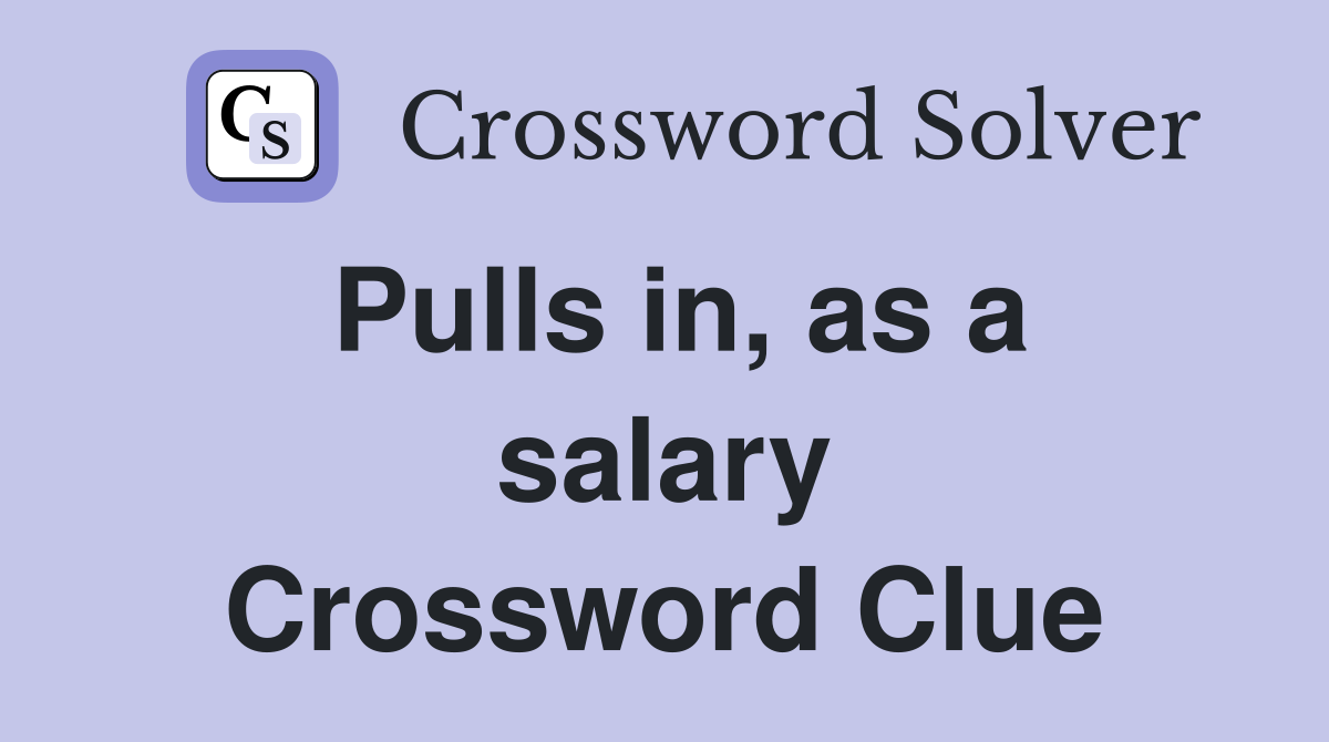 Pulls in, as a salary Crossword Clue