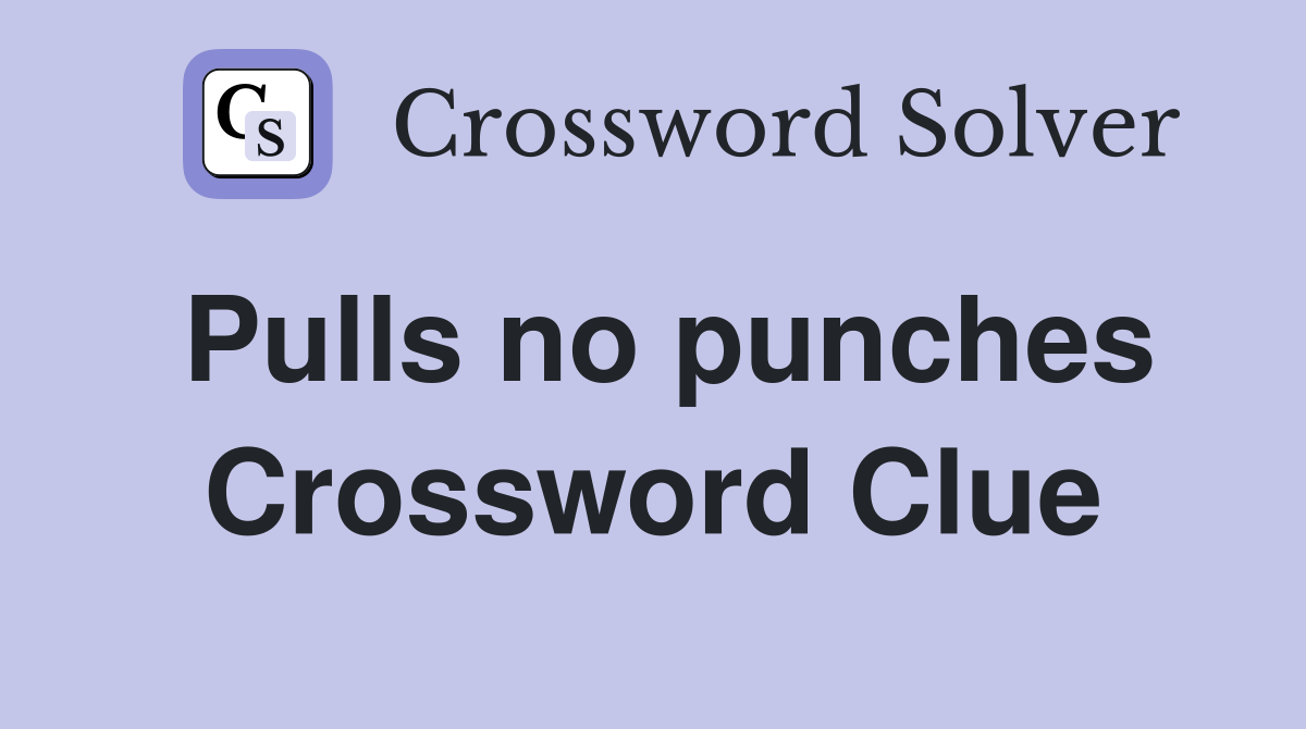 Pulls no punches Crossword Clue