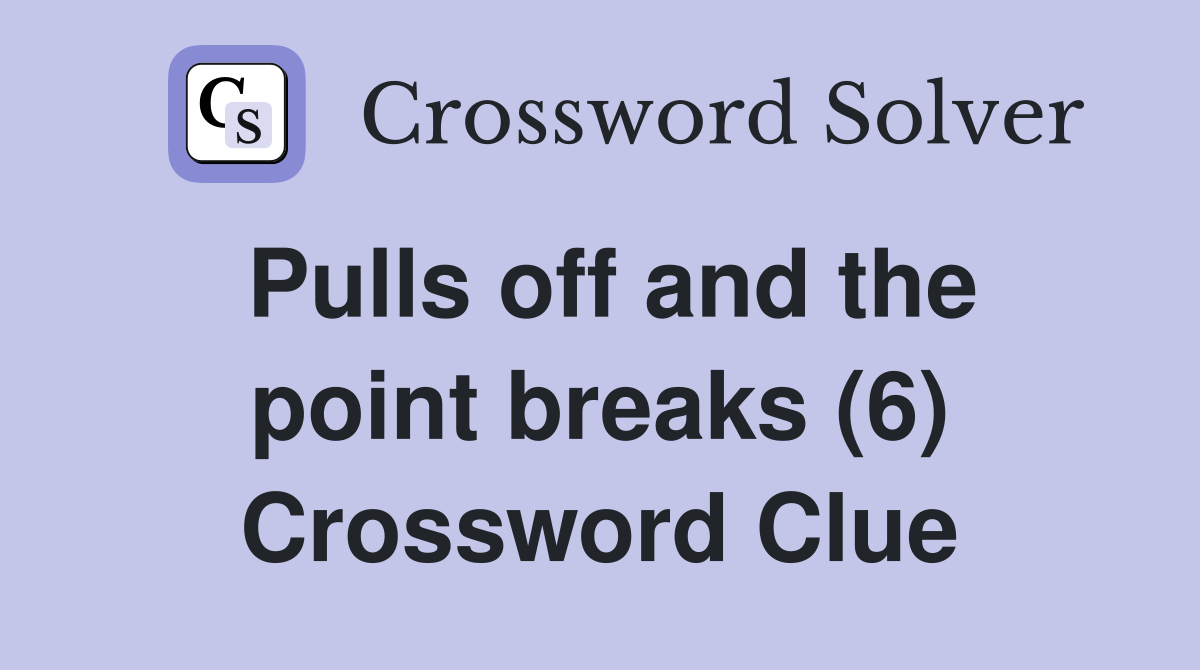 Pulls off and the point breaks (6) Crossword Clue