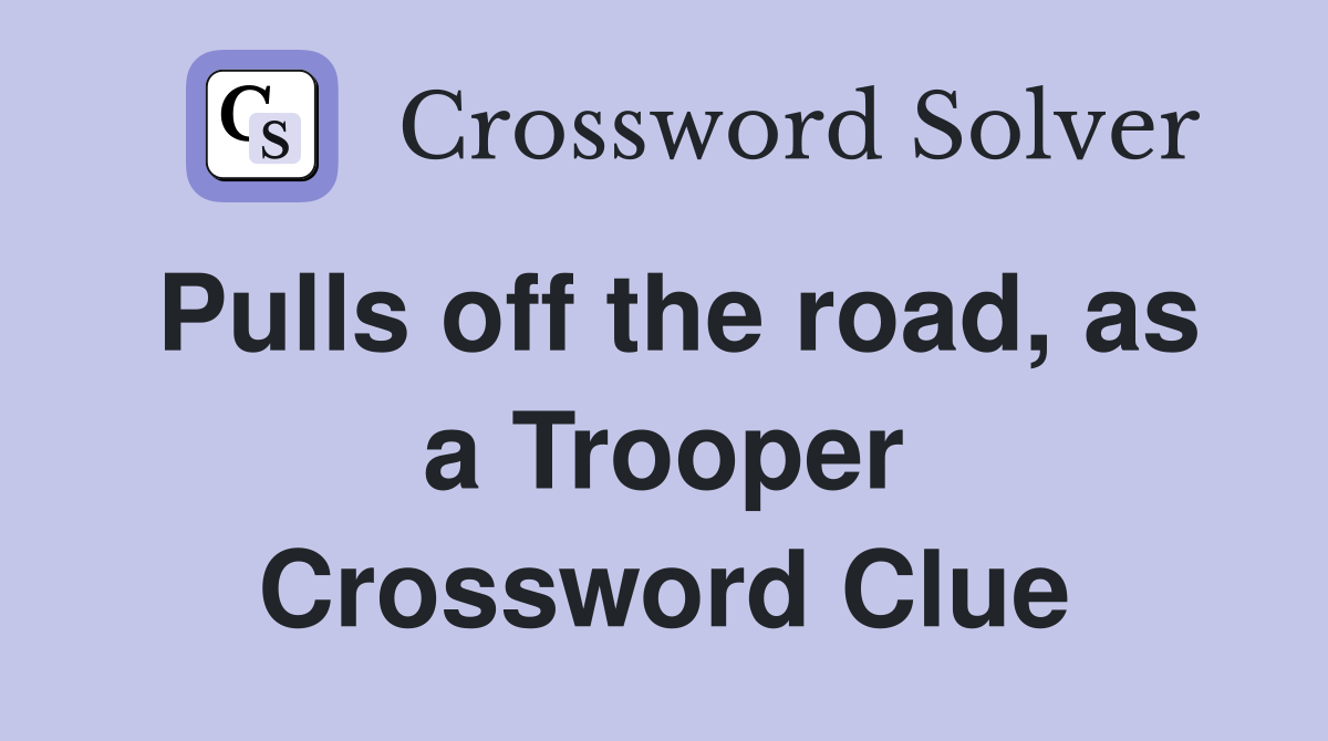 Pulls off the road, as a Trooper Crossword Clue