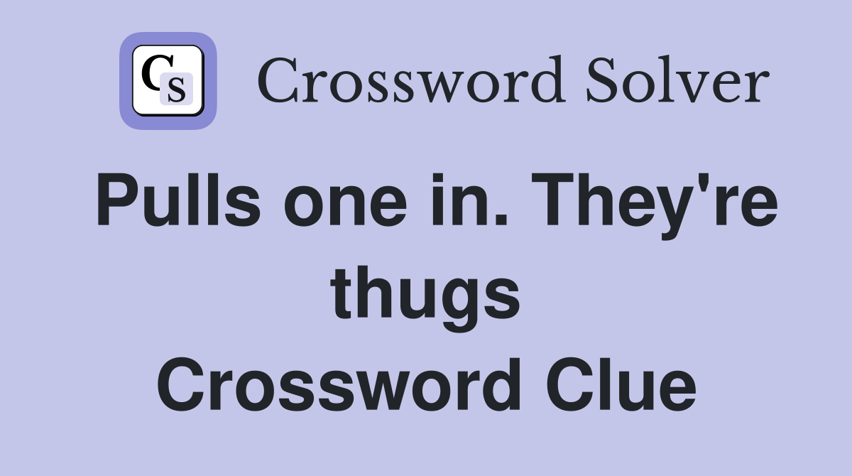 Pulls one in. They're thugs Crossword Clue