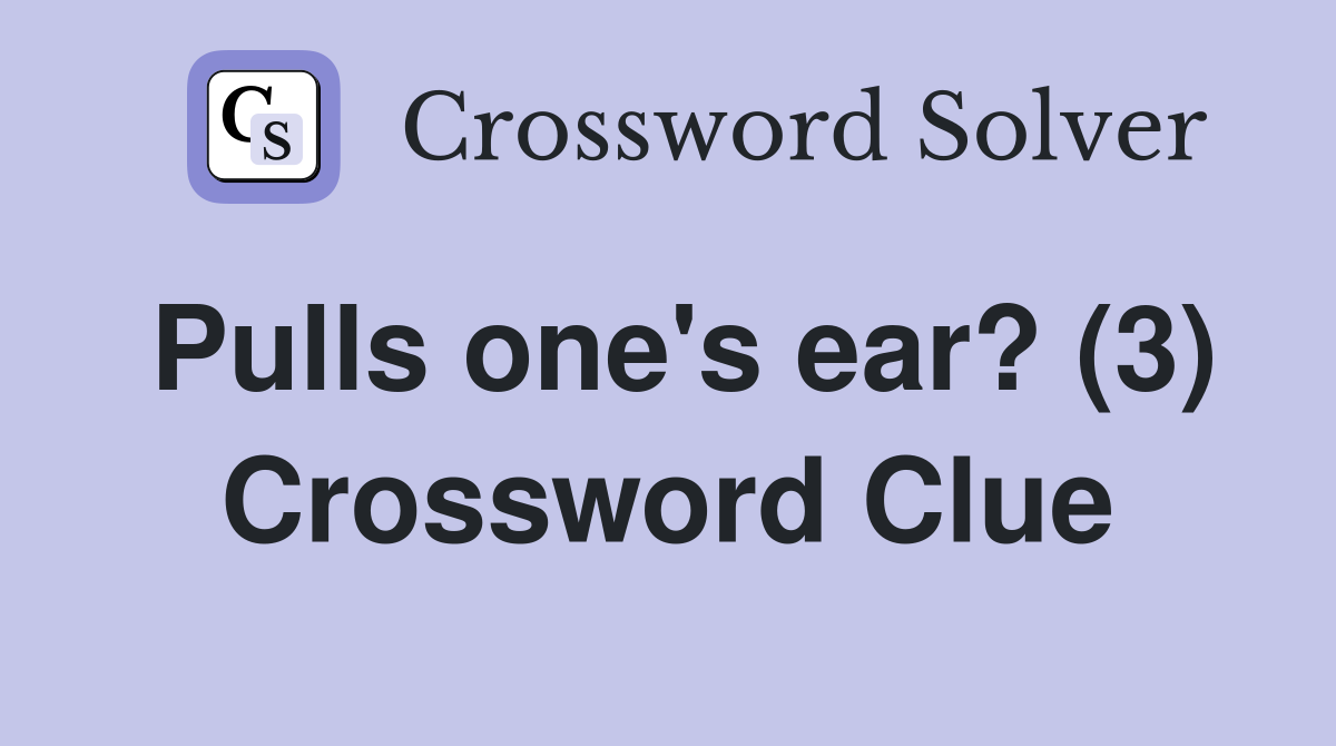 Pulls one's ear? (3) Crossword Clue