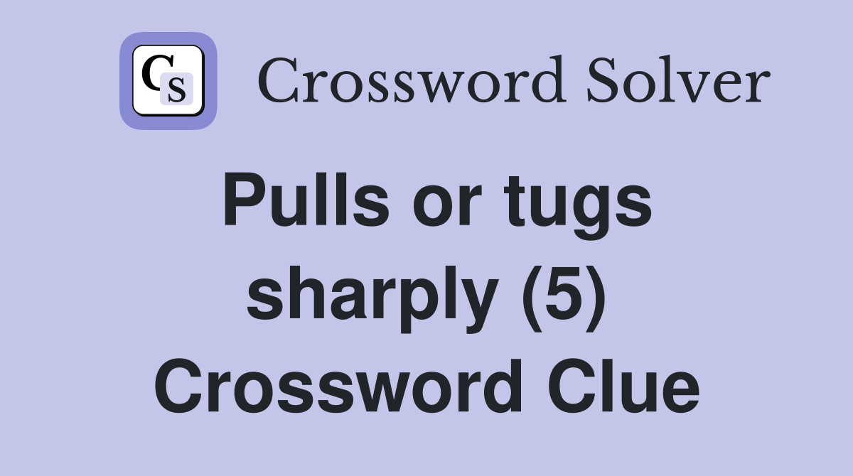 Pulls or tugs sharply (5) Crossword Clue