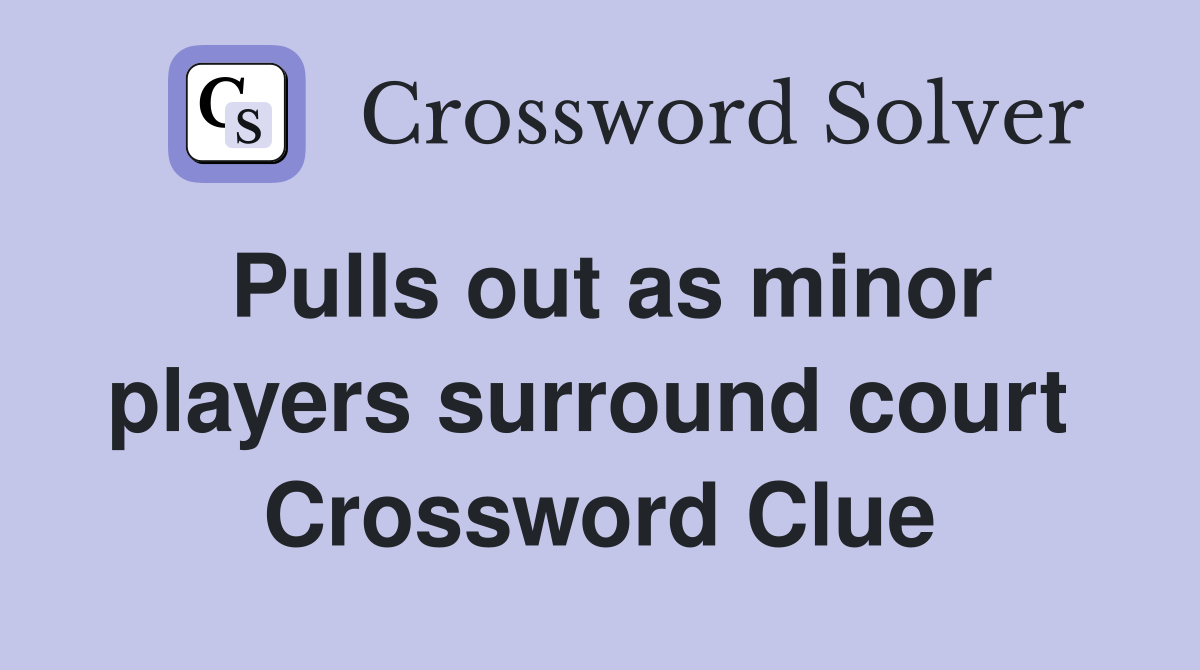 Pulls out as minor players surround court  Crossword Clue