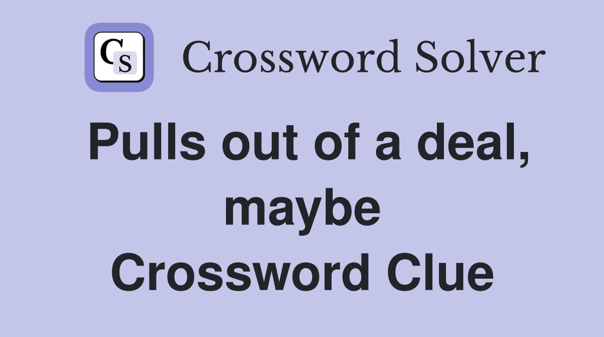 Pulls out of a deal, maybe Crossword Clue