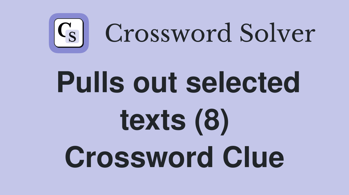 Pulls out selected texts (8) Crossword Clue