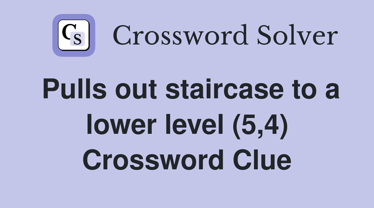 Pulls out staircase to a lower level (5,4) Crossword Clue