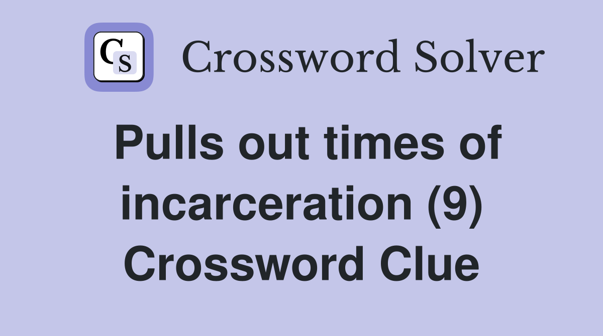 Pulls out times of incarceration (9) Crossword Clue