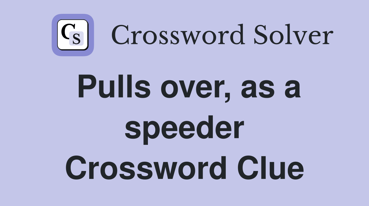 Pulls over, as a speeder Crossword Clue