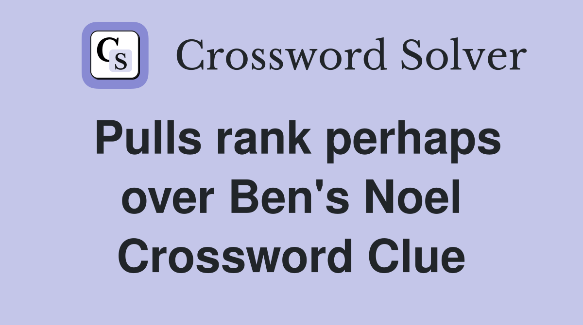 Pulls rank perhaps over Ben's Noel Crossword Clue