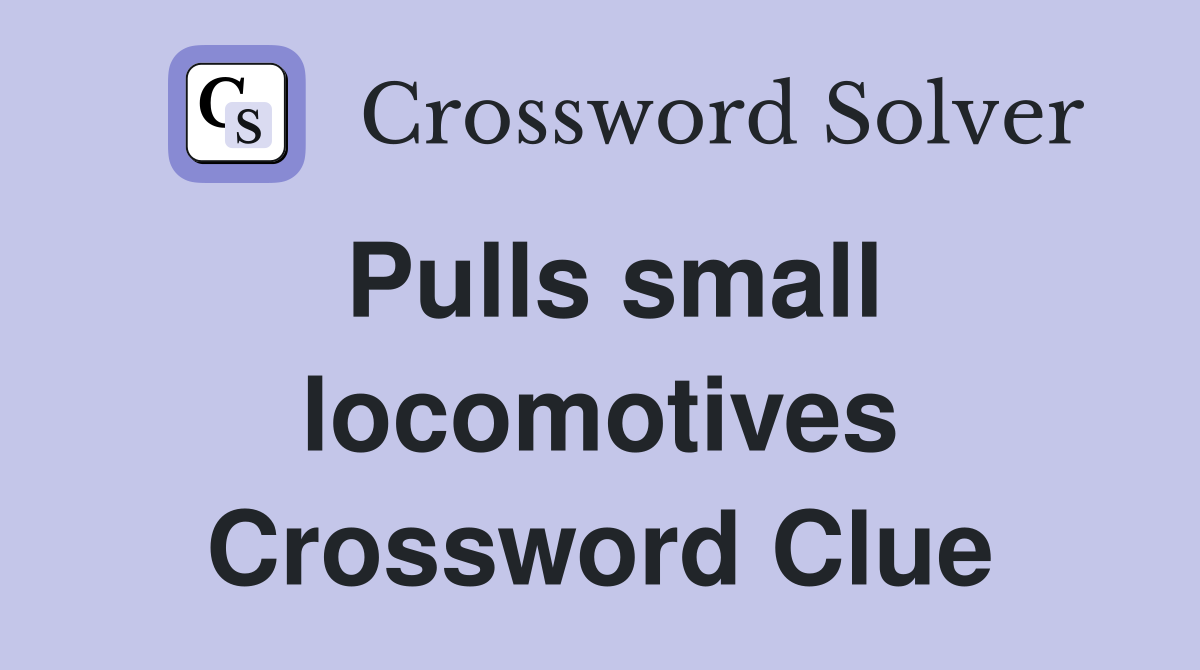 Pulls small locomotives Crossword Clue