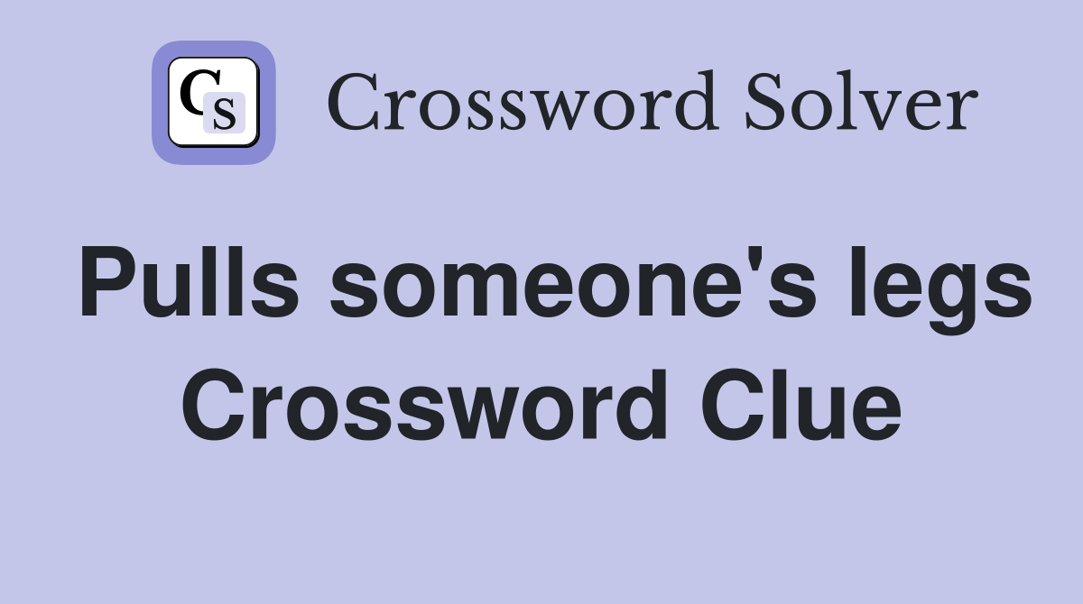Pulls someone's legs Crossword Clue