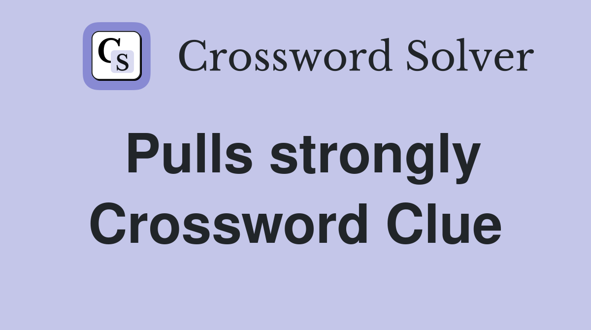 Pulls strongly Crossword Clue
