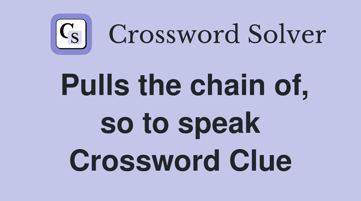 Pulls the chain of, so to speak Crossword Clue