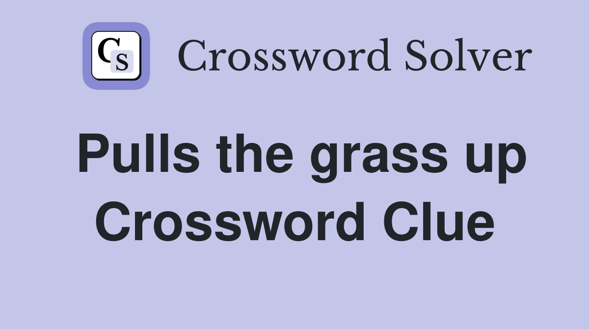 Pulls the grass up Crossword Clue