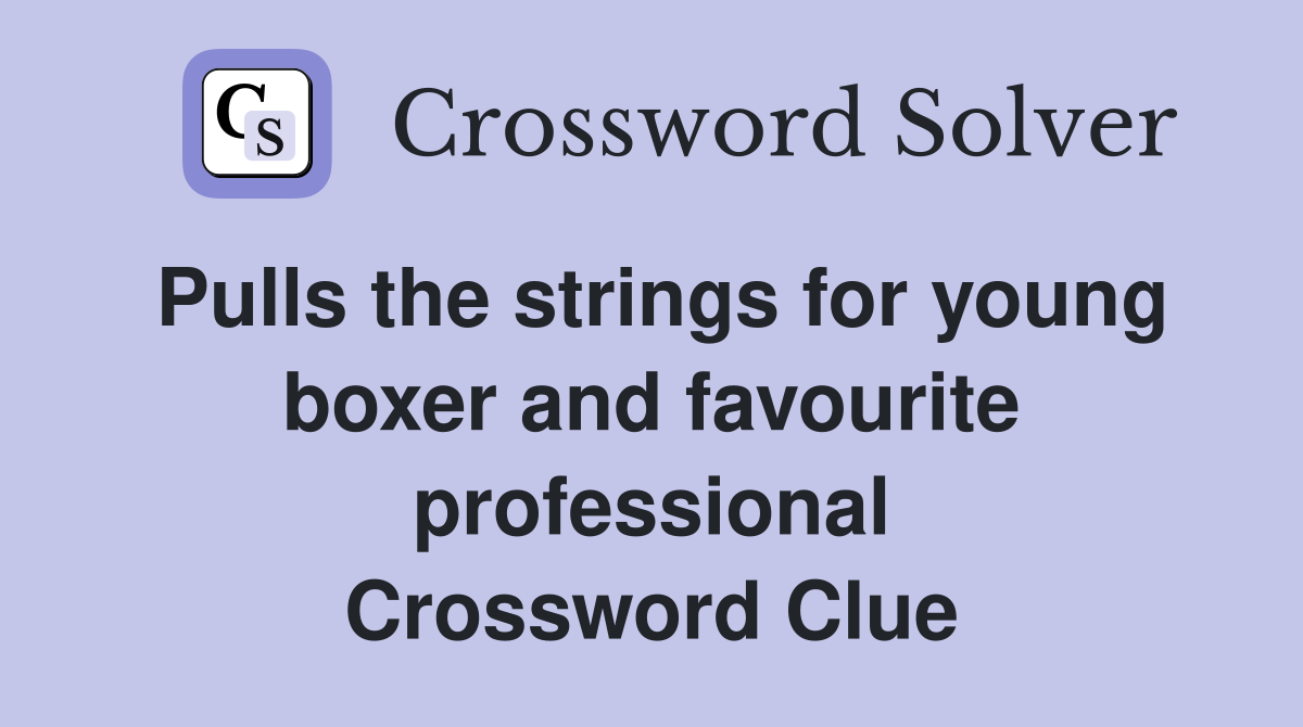 Pulls the strings for young boxer and favourite professional Crossword Clue