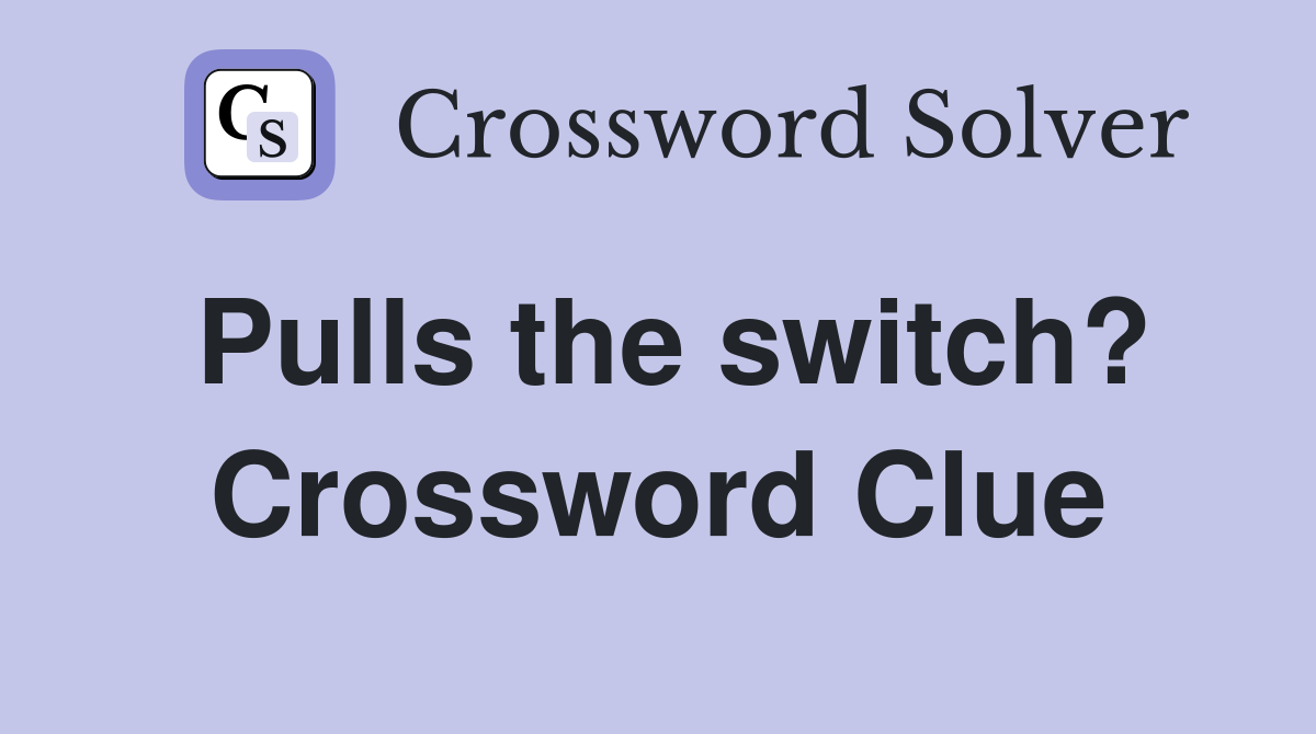 Pulls the switch? Crossword Clue