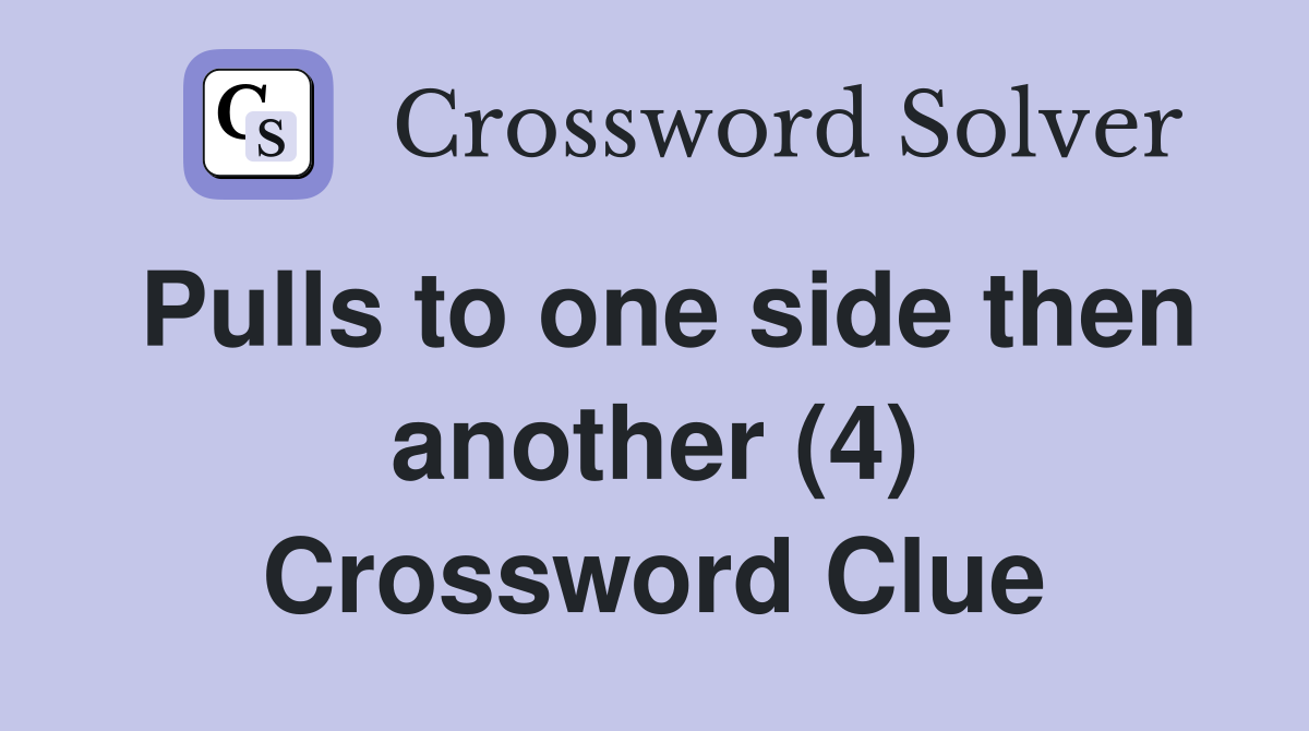 Pulls to one side then another (4) Crossword Clue
