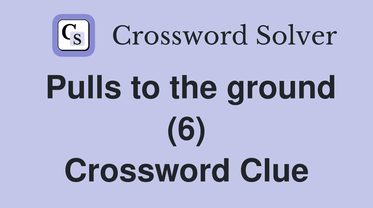 Pulls to the ground (6) Crossword Clue