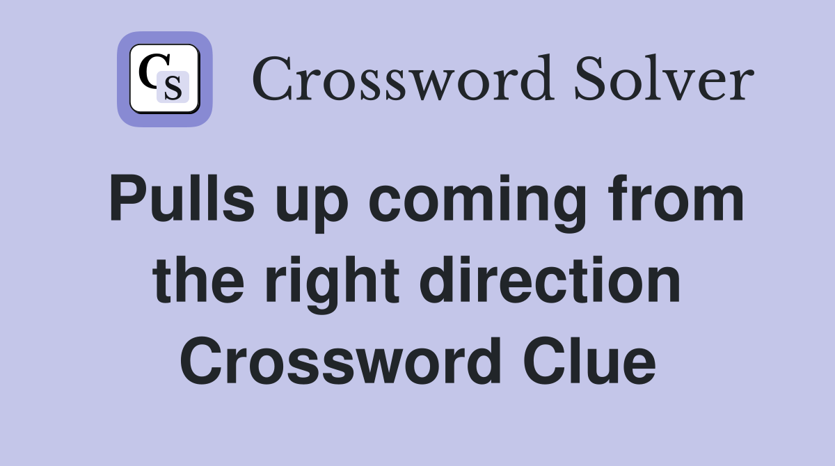 Pulls up coming from the right direction Crossword Clue