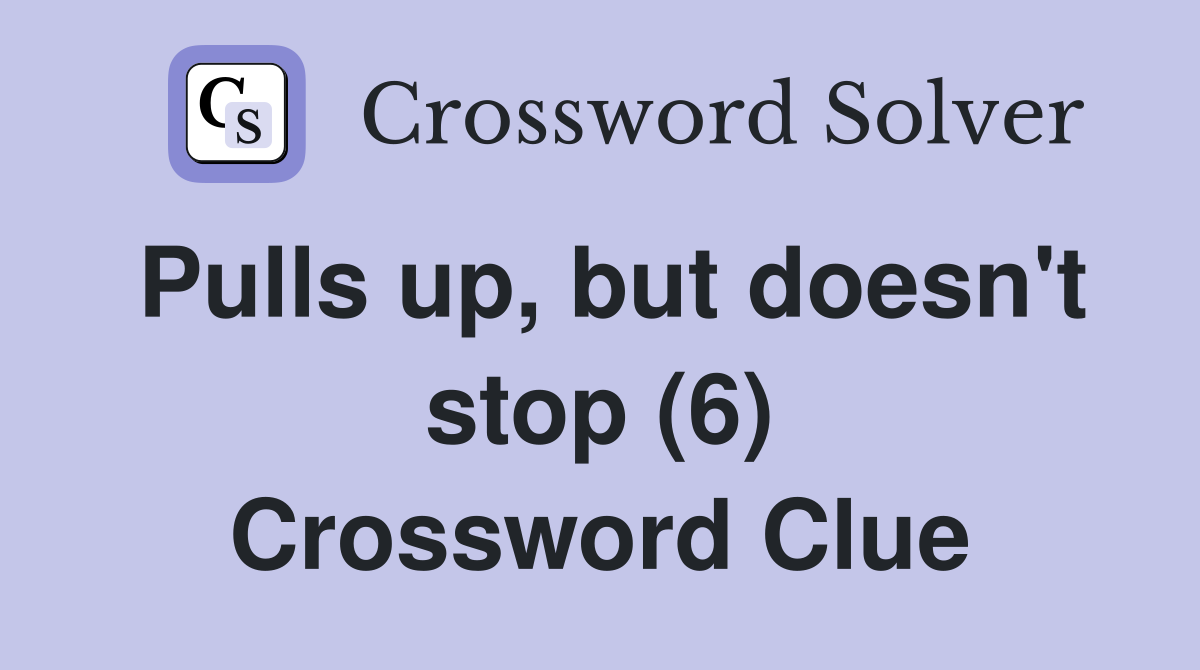 Pulls up, but doesn't stop (6) Crossword Clue
