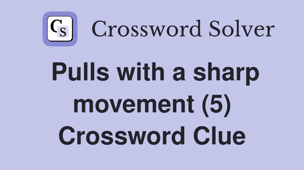 Pulls with a sharp movement (5) Crossword Clue