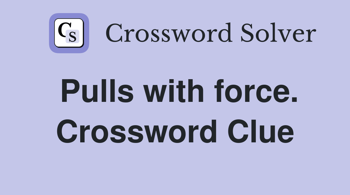 Pulls with force. Crossword Clue