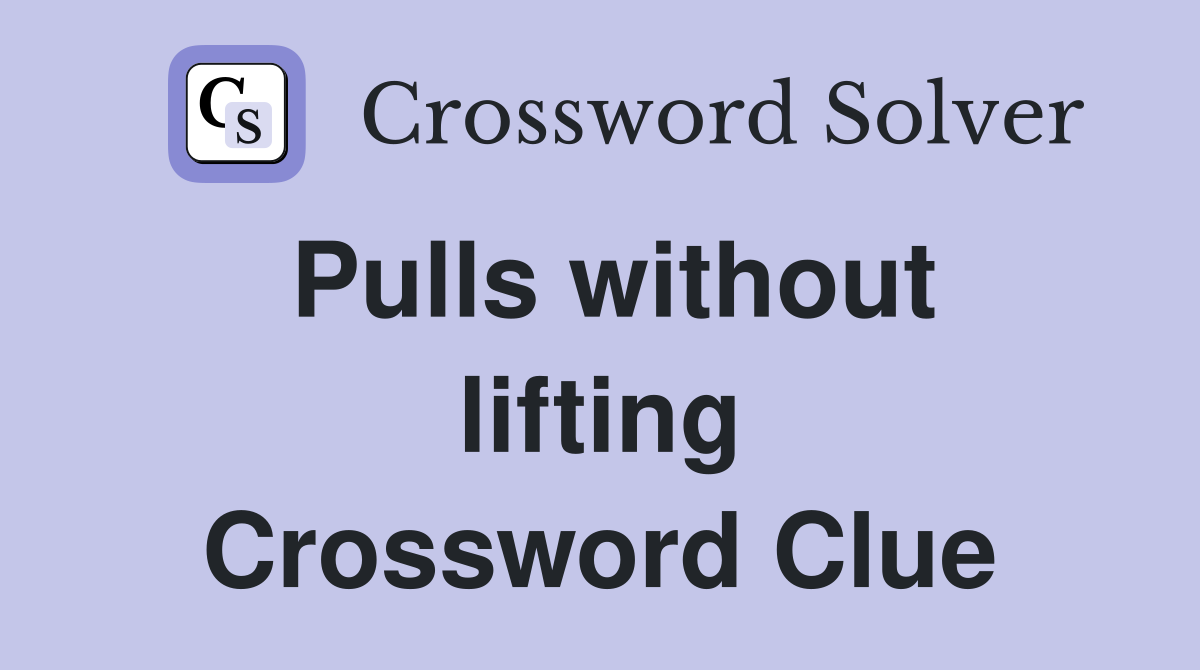 Pulls without lifting Crossword Clue