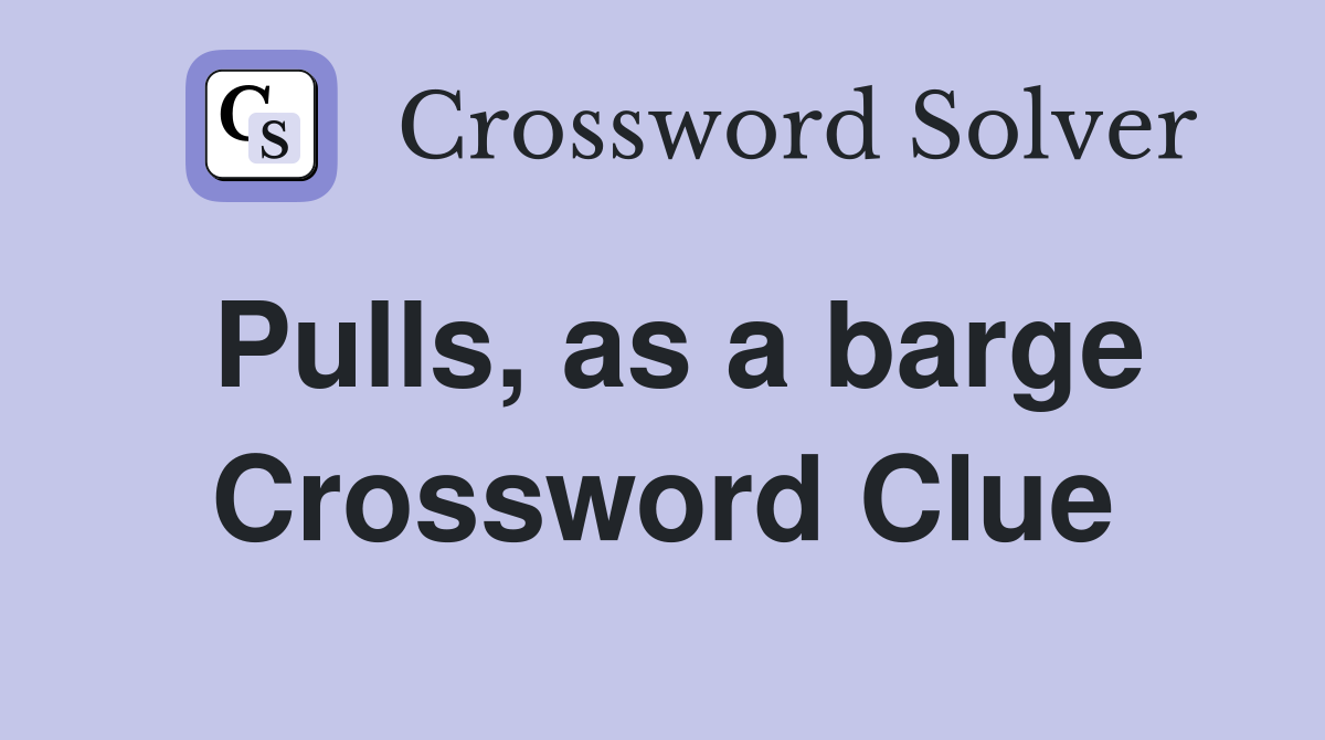 Pulls, as a barge Crossword Clue