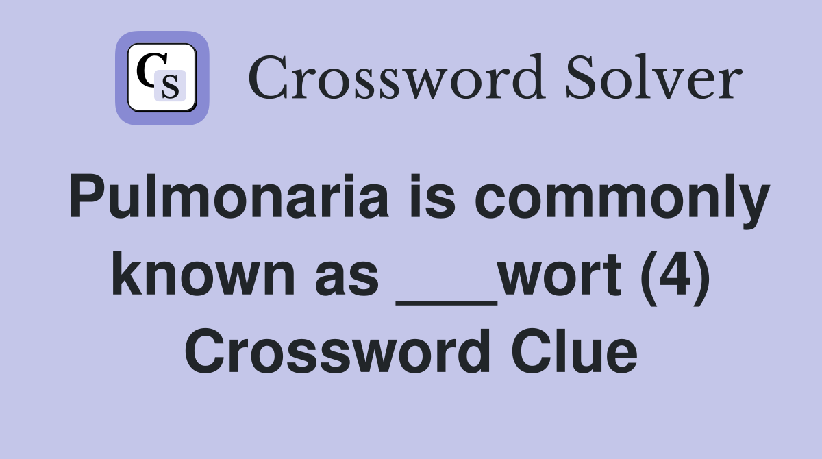 Pulmonaria is commonly known as ___wort (4) Crossword Clue