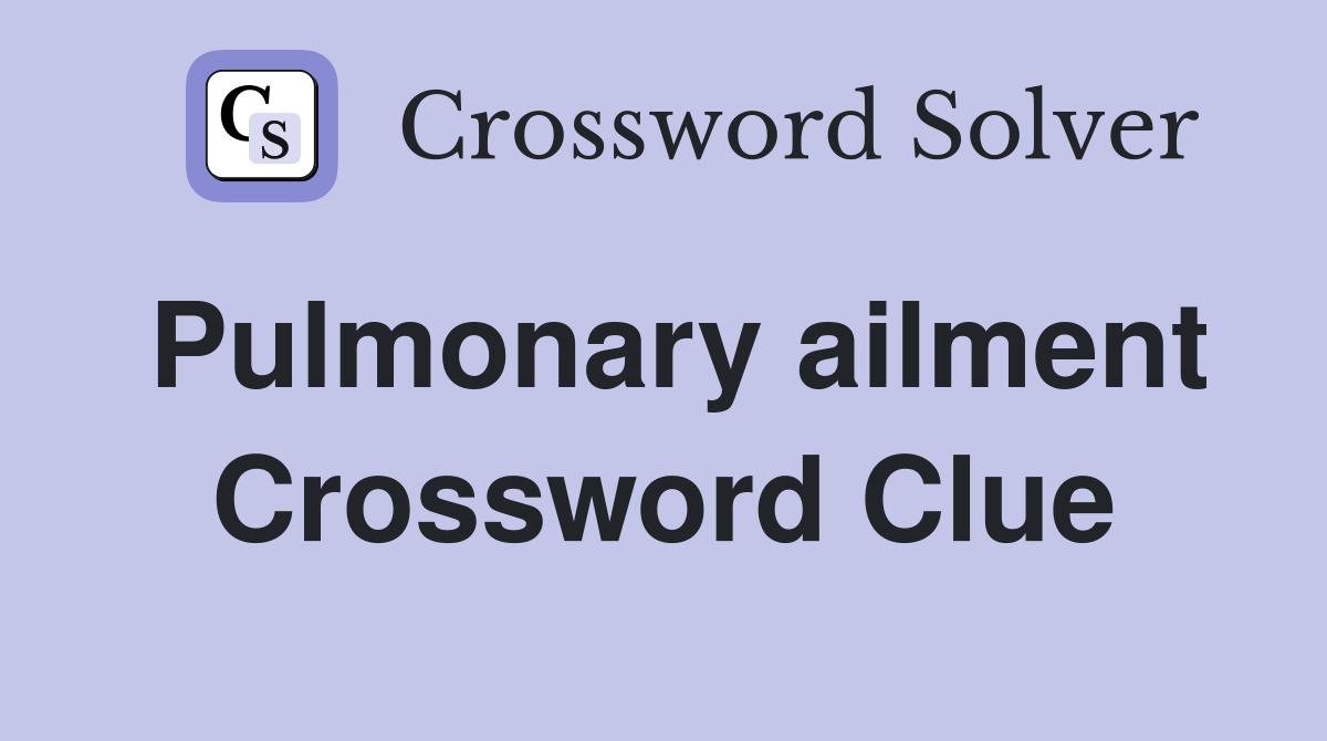 Pulmonary ailment Crossword Clue