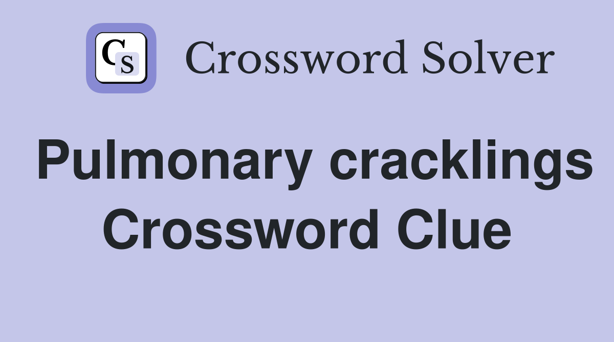 Pulmonary cracklings Crossword Clue