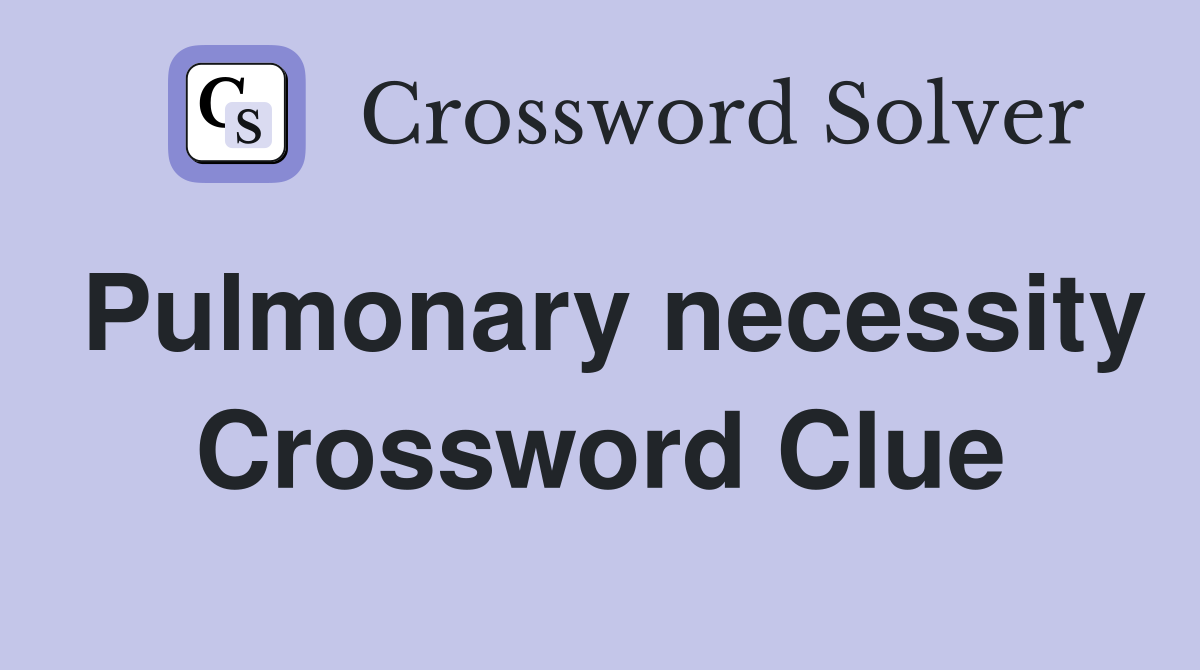 Pulmonary necessity Crossword Clue