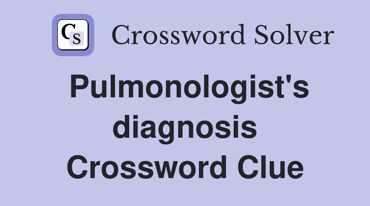 Pulmonologist's diagnosis Crossword Clue