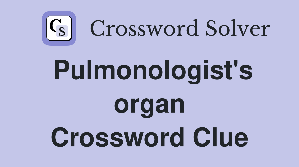 Pulmonologist's organ Crossword Clue