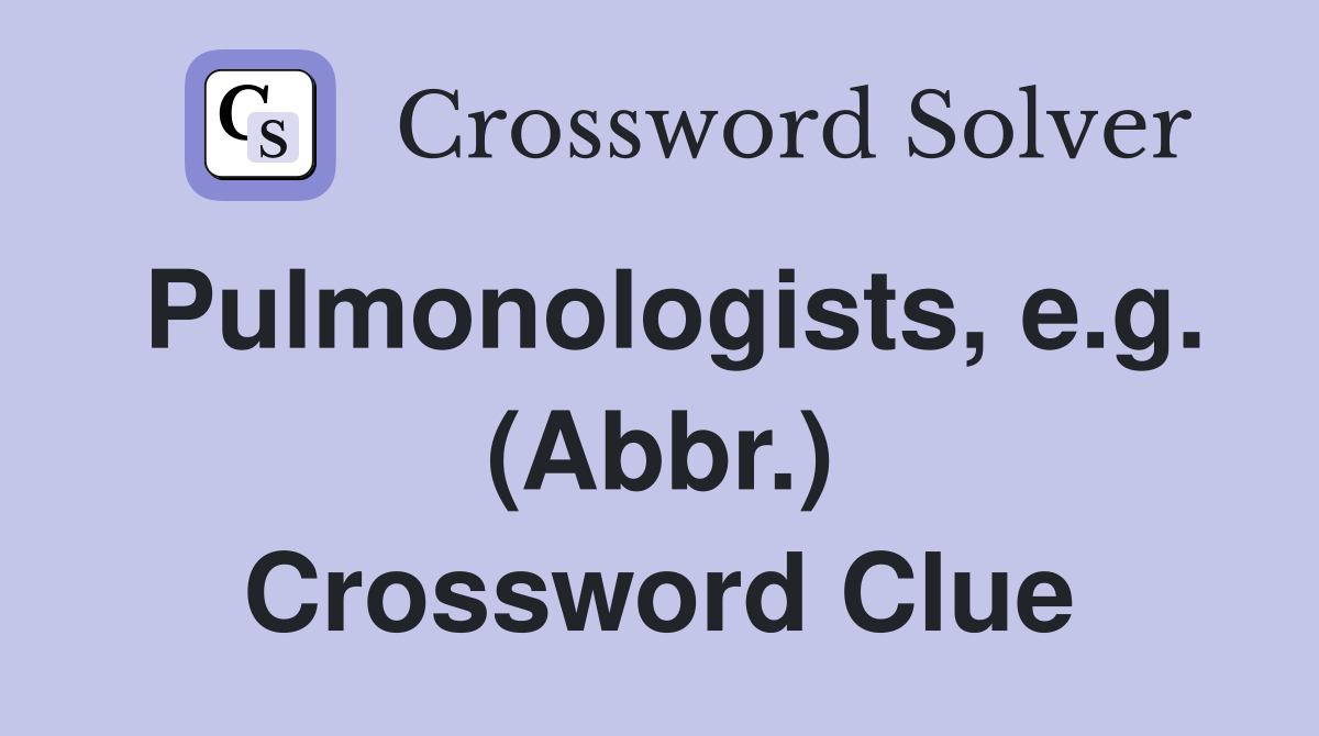 Pulmonologists, e.g. (Abbr.) Crossword Clue