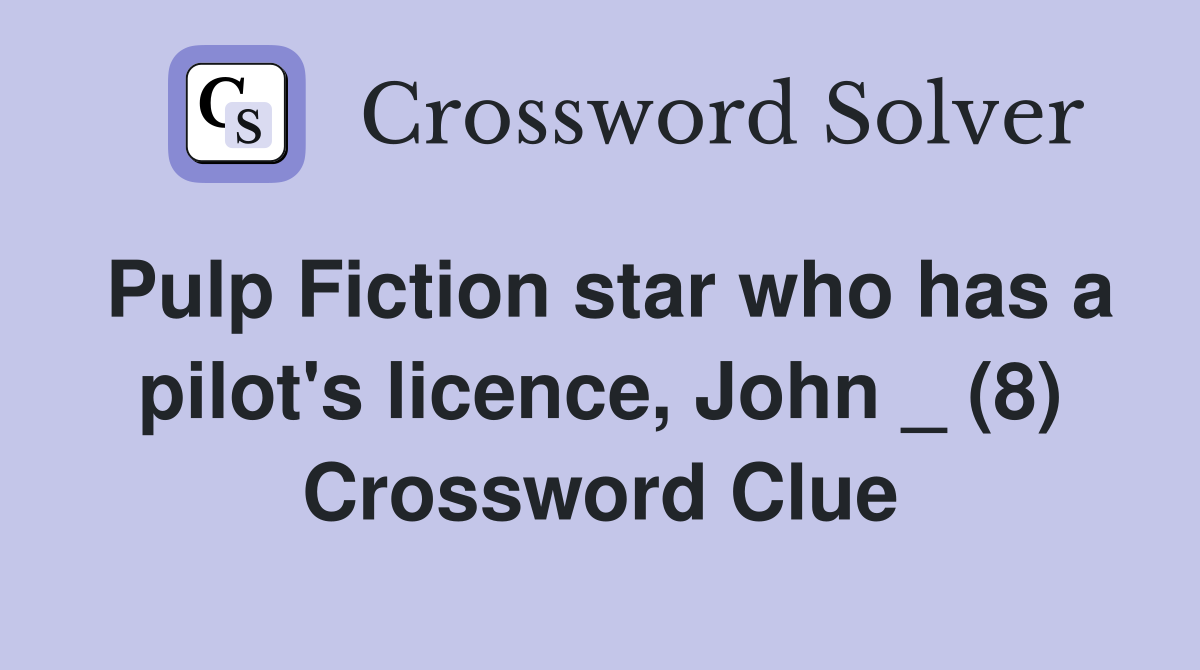 Pulp Fiction star who has a pilot's licence, John _ (8) Crossword Clue