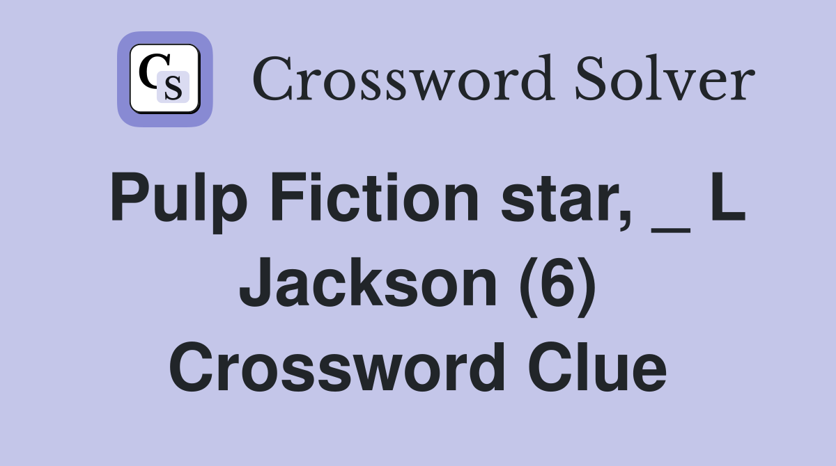 Pulp Fiction star, _ L Jackson (6) Crossword Clue