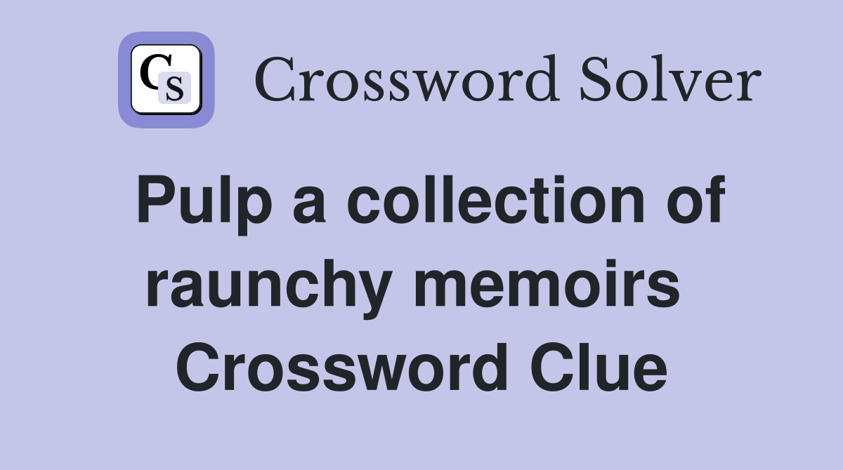 Pulp a collection of raunchy memoirs  Crossword Clue