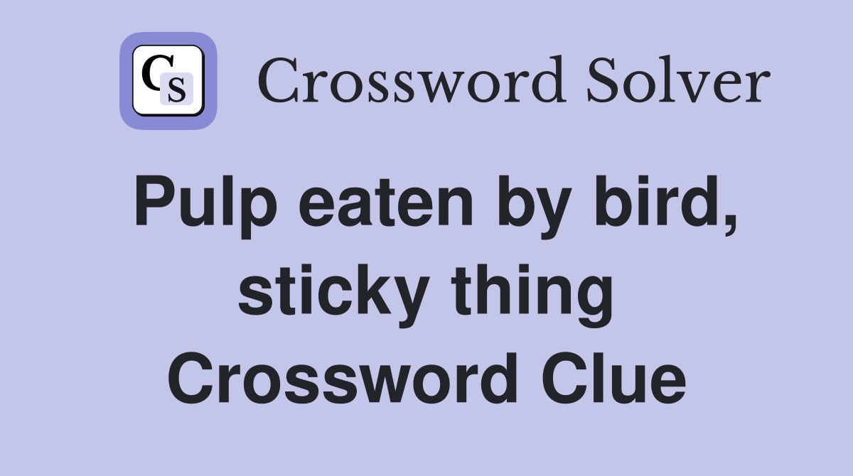 Pulp eaten by bird, sticky thing Crossword Clue