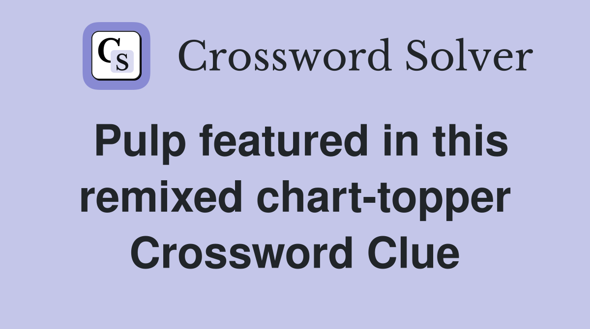 Pulp featured in this remixed chart-topper Crossword Clue