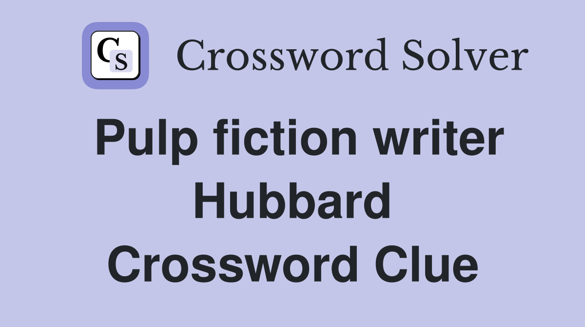 Pulp fiction writer Hubbard Crossword Clue