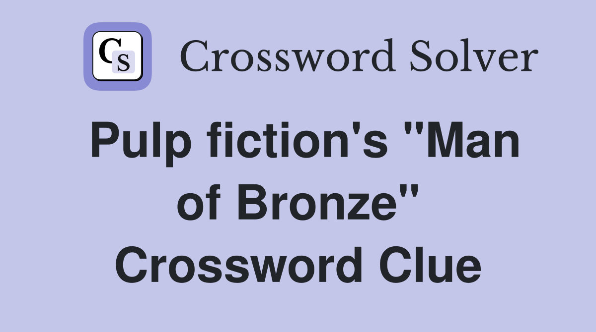 Pulp fiction's "Man of Bronze" Crossword Clue